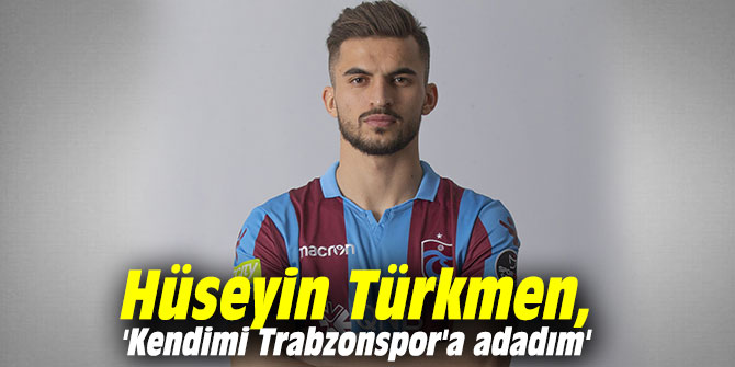 Hüseyin Türkmen, 'Kendimi Trabzonspor'a adadım'