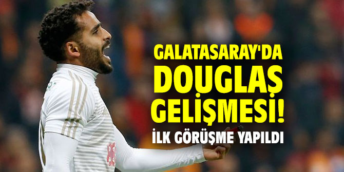 Galatasaray'da Douglas gelişmesi! İlk görüşme yapıldı