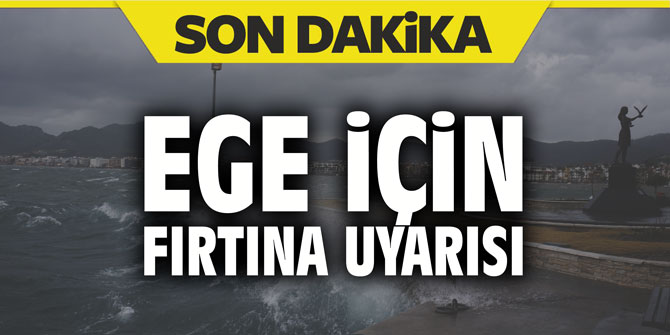 Ege için fırtına uyarısı