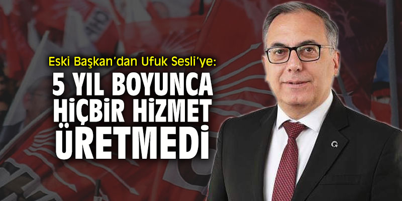 Eski başkandan Ufuk Sesli'ye: "5 yıl boyunca hiçbir hizmet üretmedi"