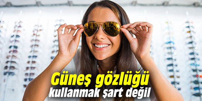 Uzmanı açıkladı: Güneş gözlüğü kullanmak şart değil