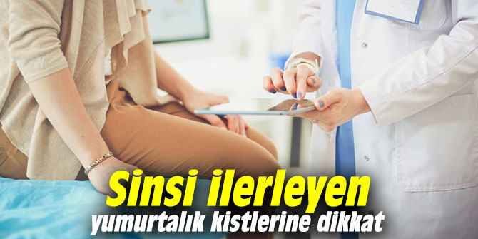 Sinsi ilerleyen yumurtalık kistlerine dikkat