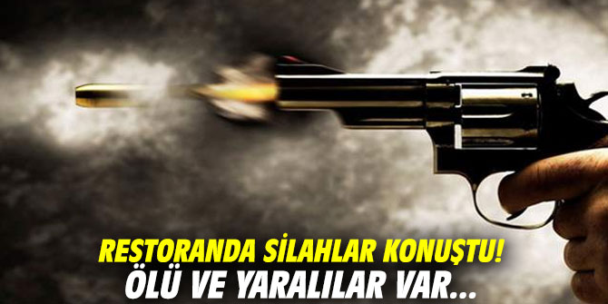Restoranda silahlar konuştu! Ölü ve yaralılar var...