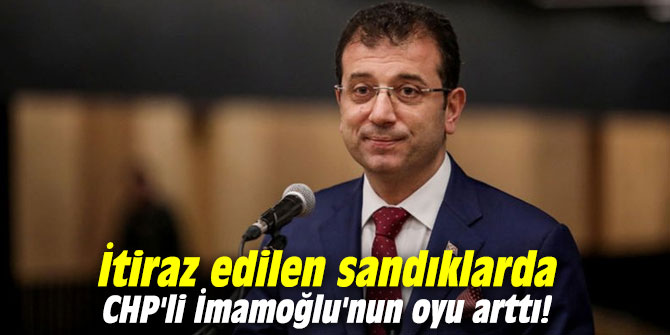İtiraz edilen sandıklarda CHP'li İmamoğlu'nun oyu arttı!
