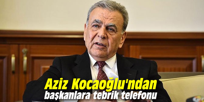 Aziz Kocaoğlu'ndan başkanlara tebrik telefonu