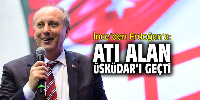 İnce'den Erdoğan'a: ‘Atı alan Üsküdar’ı geçti’