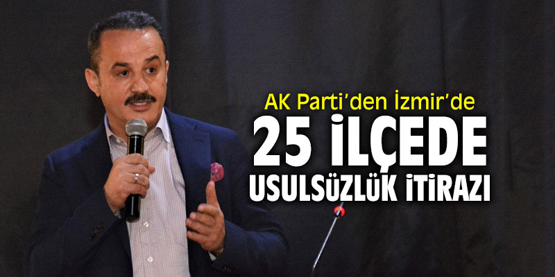 AK Parti'den İzmir’de 25 ilçede usulsüzlük itirazı