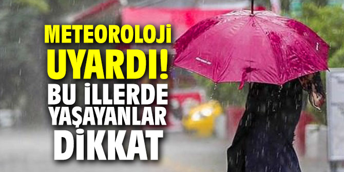 Meteoroloji uyardı! Bu illerde yaşayanlar dikkat