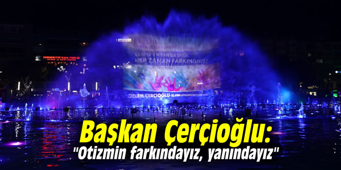Başkan Çerçioğlu: "Otizmin farkındayız, yanındayız"
