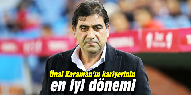 Ünal Karaman'ın kariyerinin en iyi dönemi