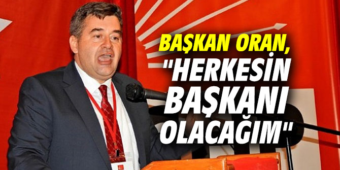 Başkan Oran, "Herkesin başkanı olacağım"