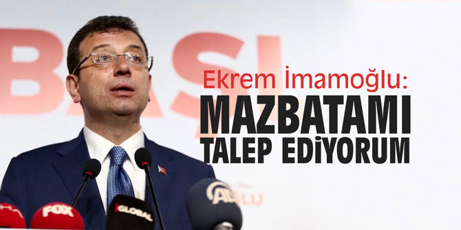 Ekrem İmamoğlu: "Mazbatamı talep ediyorum"