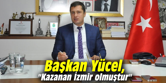 Başkan Yücel, "Kazanan İzmir olmuştur"