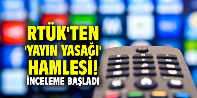 RTÜK'ten 'yayın yasağı' hamlesi: İnceleme başladı