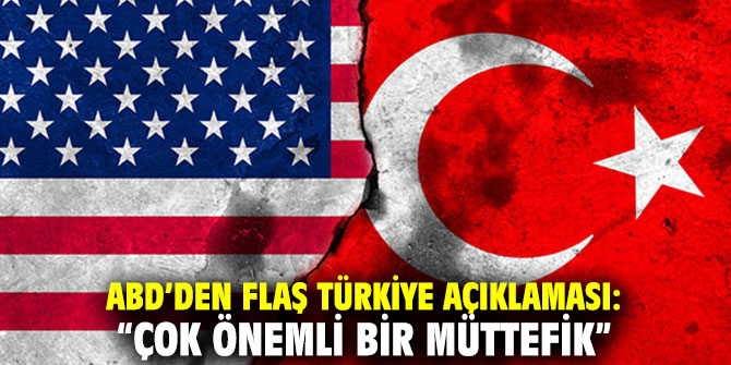 ABD’den flaş Türkiye açıklaması: “Çok önemli bir müttefik”