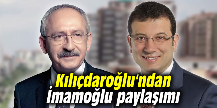 Kılıçdaroğlu'ndan Ekrem İmamoğlu paylaşımı