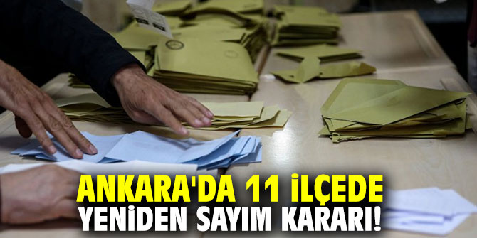Ankara'da 11 ilçede yeniden sayım kararı!