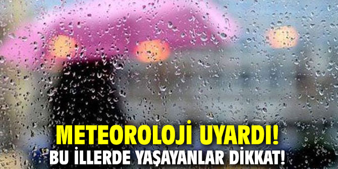 Meteoroloji uyardı! Bu illerde yaşayanlar dikkat!