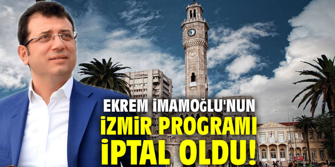 Ekrem İmamoğlu'nun İzmir programı iptal oldu