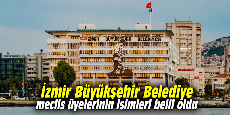 İşte İzmir Büyükşehir Belediye meclis üyelerinin isimleri
