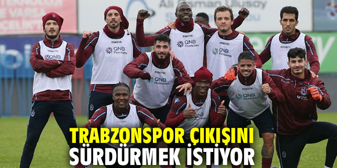 Trabzonspor çıkışını sürdürmek istiyor