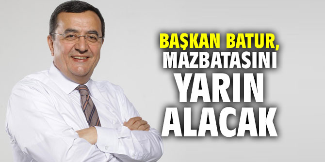 Başkan Batur, mazbatasını yarın alacak