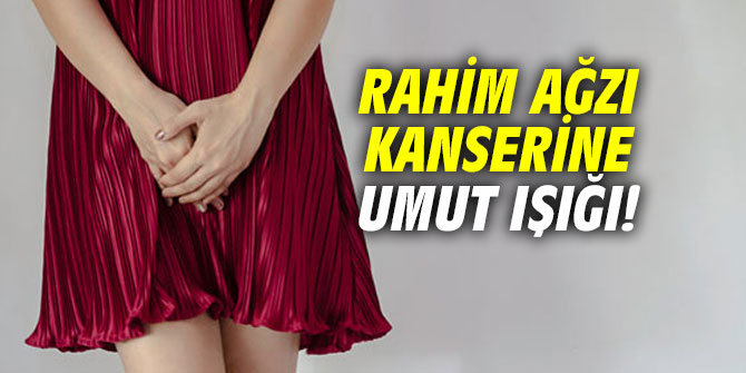 Rahim ağzı kanserine umut ışığı! 