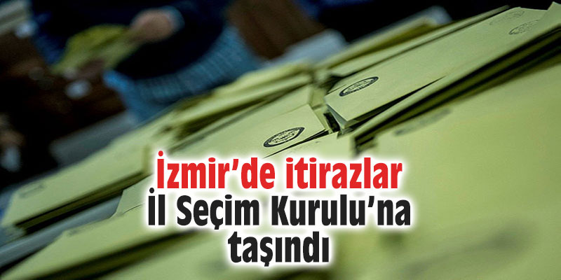 İzmir’de itirazlar İl Seçim Kurulu’na taşındı