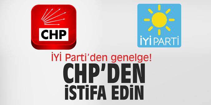 İYİ Parti'den genelge! "CHP'den istifa edin"