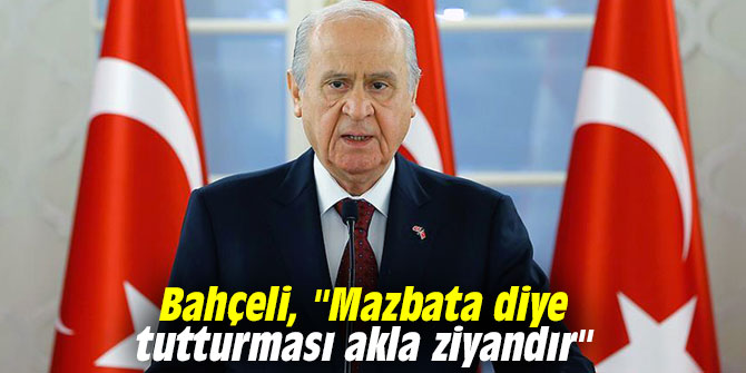 Bahçeli, "Mazbata diye tutturması akla ziyandır"
