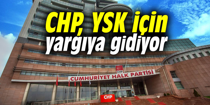 CHP, YSK için yargıya gidiyor