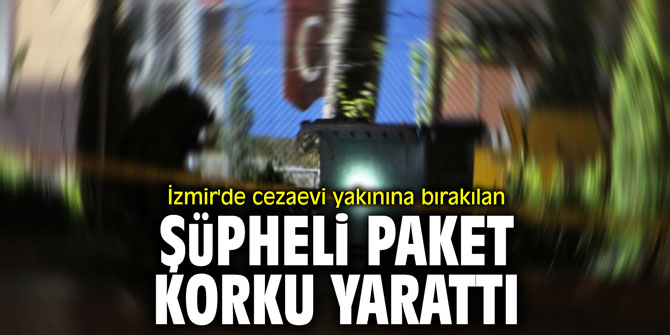 İzmir'de cezaevi yakınına bırakılan şüpheli paket korku yarattı