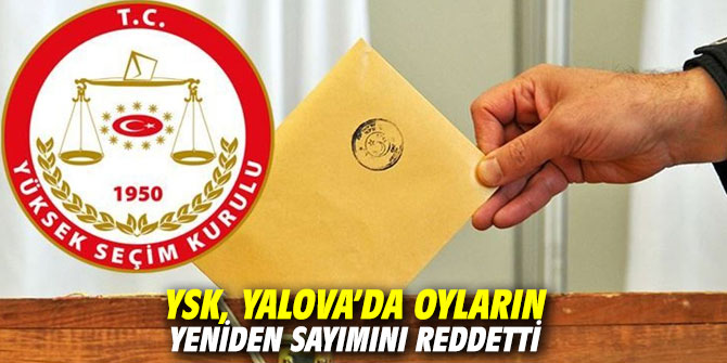 YSK Yalova’da oyların yeniden sayımını reddetti