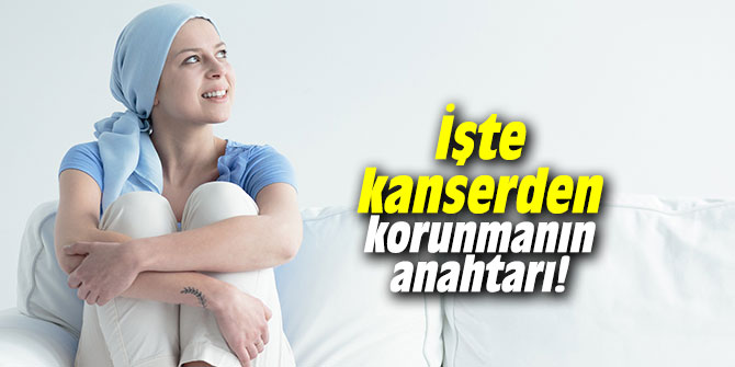 İşte kanserden korunmanın anahtarı!