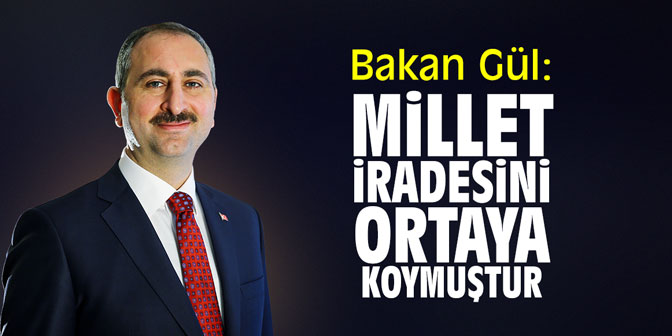 Adalet Bakanı Gül: 'Millet iradesini ortaya koymuştur'