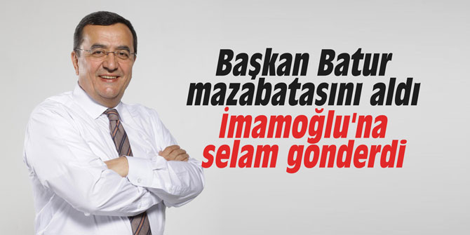 Başkan Batur, mazabatasını aldı; İmamoğlu'na selam gönderdi
