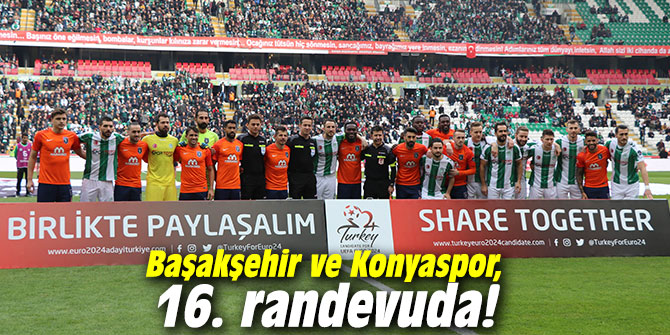 Başakşehir ve Konyaspor, 16. randevuda