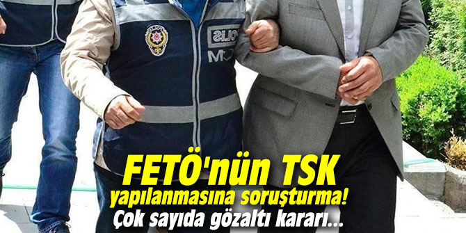 FETÖ'nün TSK yapılanmasına soruşturma! Çok sayıda gözaltı kararı...