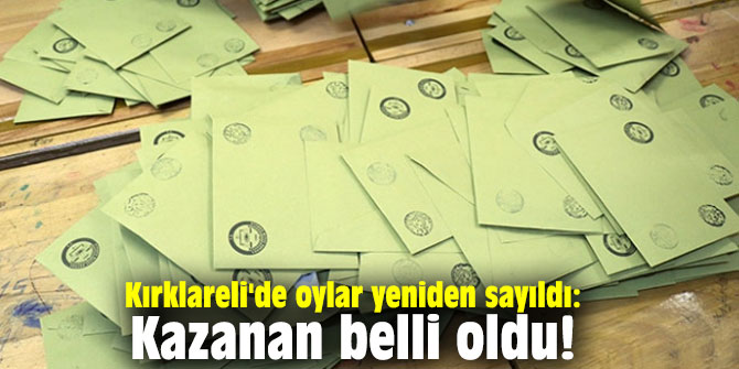 Kırklareli'de oylar yeniden sayıldı: Kazanan belli oldu!