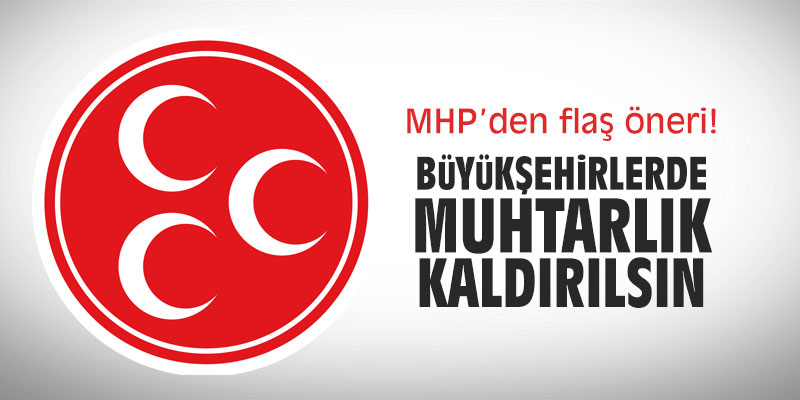MHP'den flaş öneri: "Büyükşehirlerde muhtarlık kaldırılsın!"