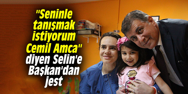 "Seninle tanışmak istiyorum Cemil Amca" diyen Selin'e Başkan'dan jest