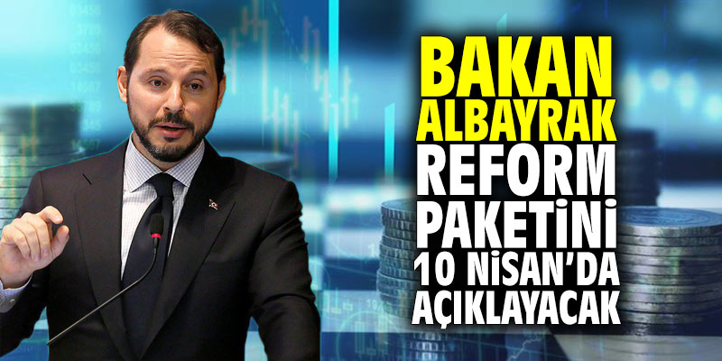 Bakan Albayrak 10 Nisan'da reform paketini açıklayacak