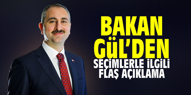 Bakan Gül'den seçimlerle ilgili flaş açıklama!