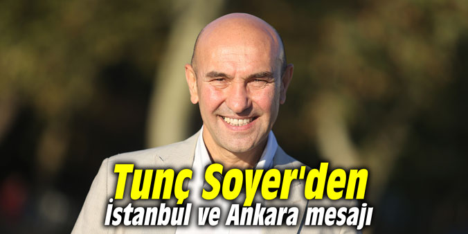 Tunç Soyer'den İstanbul ve Ankara mesajı