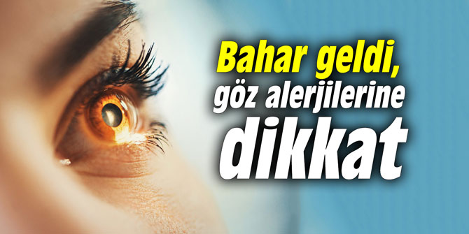 Bahar geldi, göz alerjilerine dikkat
