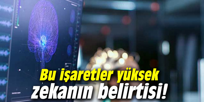 Bu işaretler yüksek zekanın belirtisi!