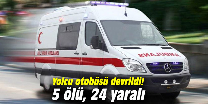 Yolcu otobüsü devrildi! 5 ölü, 24 yaralı