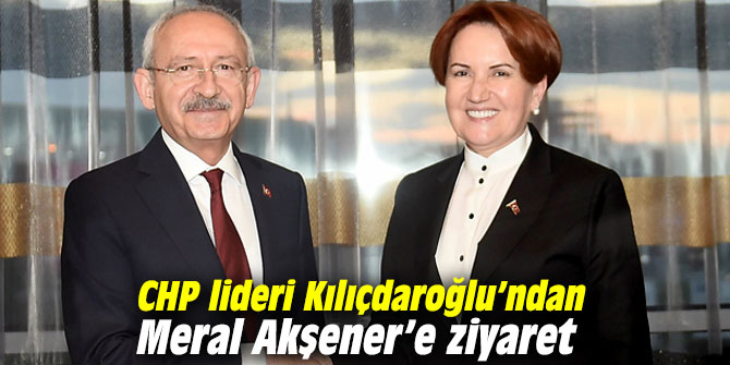 CHP lideri Kılıçdaroğlu’ndan Meral Akşener’e ziyaret