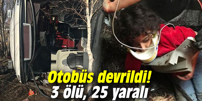 Otobüs devrildi! 3 ölü, 25 yaralı