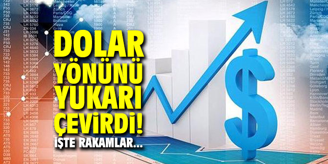 Dolar yönünü yukarı çevirdi! İşte rakamlar...